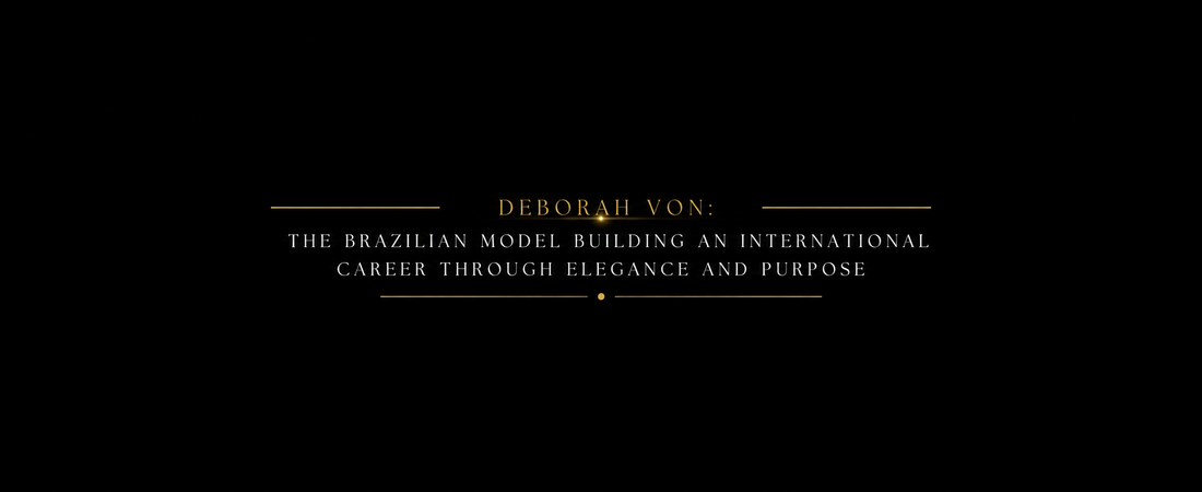 Deborah Von: The Brazilian Model Building an International Career Through Elegance and Purpose
