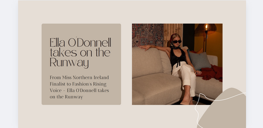 From Miss Northern Ireland Finalist to Fashion’s Rising Voice - Ella O'Donnell takes on the Runway