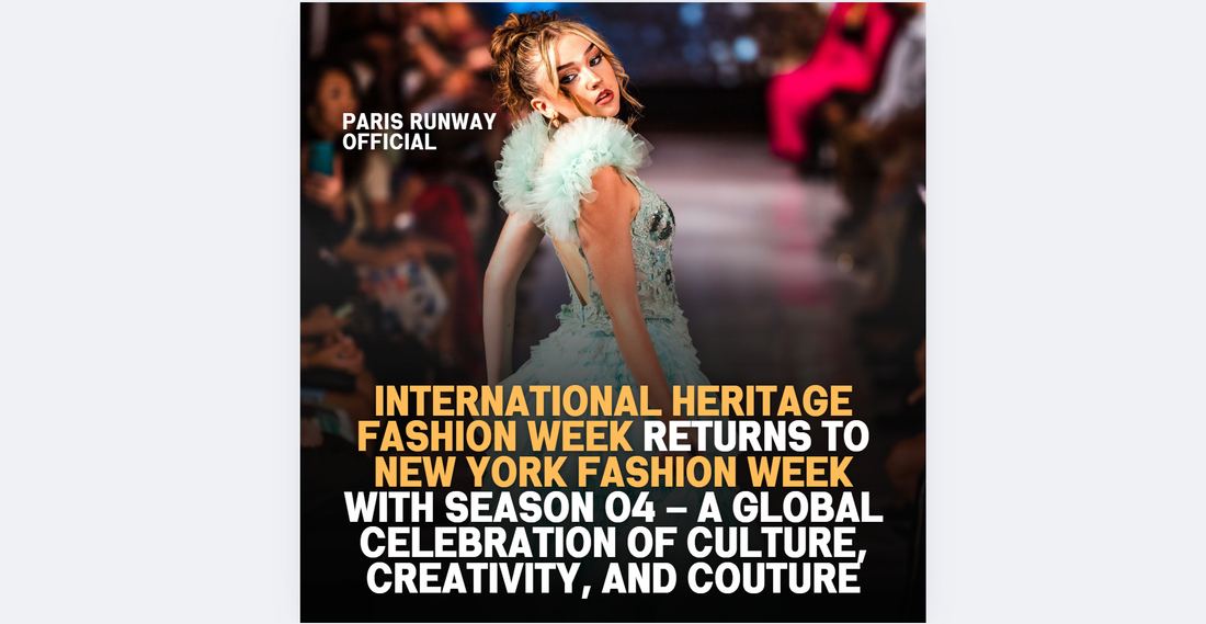 International Heritage Fashion Week Returns to New York Fashion Week with Season 04 – A Global Celebration of Culture, Creativity, and Couture