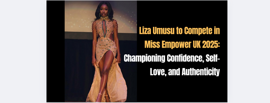 Liza Umusu to Compete in Miss Empower UK 2025: Championing Confidence, Self-Love, and Authenticity