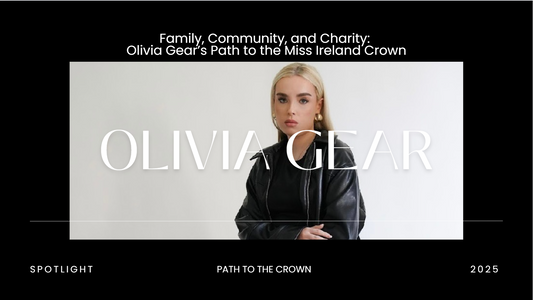 Family, Community, and Charity: Olivia Gear’s Path to the Miss Ireland Crown