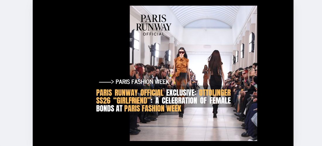 Paris Runway Official at Ottolinger SS26 “Girlfriend” Runway Show - A Celebration of Female Bonds at Paris Fashion Week