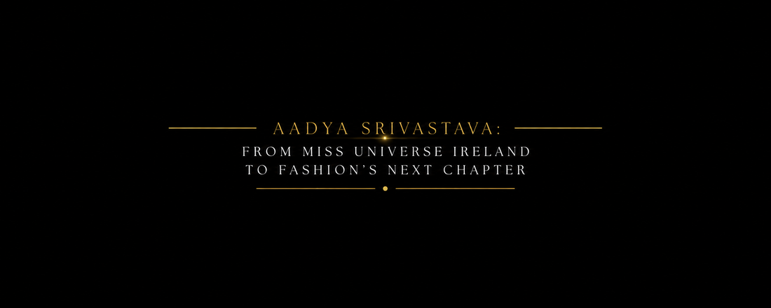 Aadya Srivastava: From Miss Universe Ireland to Fashion's Next Chapter