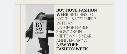 BOVTIQVE FASHION WEEK RETURNS TO NYC THIS SEPTEMBER WITH AN UNFORGETTABLE SHOWCASE IN MIDTOWN - 5 Year Anniversary