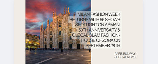 Milan Fashion Week Returns with 55 Shows - Spotlight on Armani 50th Anniversary & Global Glam Fashion x House of Zora on September 28th