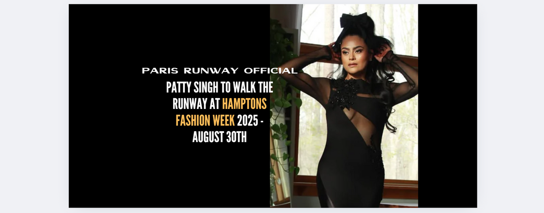 PARIS RUNWAY OFFICIAL EXCLUSIVE: Patty Singh to Walk the Runway at Hamptons Fashion Week 2025 - August 30th